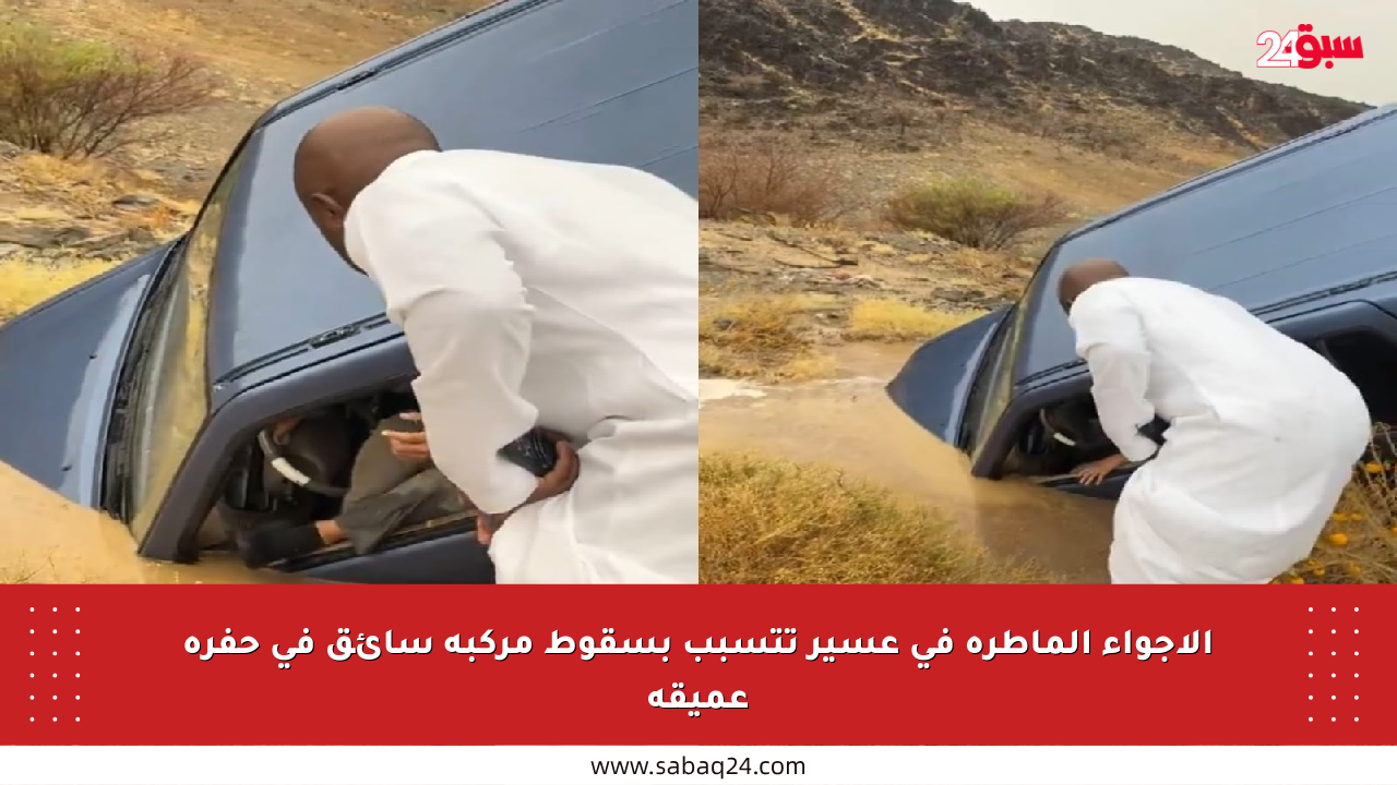 الأجواء الماطرة في عسير تتسبب بسقوط مركبة سائق في حفرة عميقة